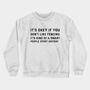 it's okey if you don't like fencing it's kind of a smart people sport anyway Crewneck Sweatshirt